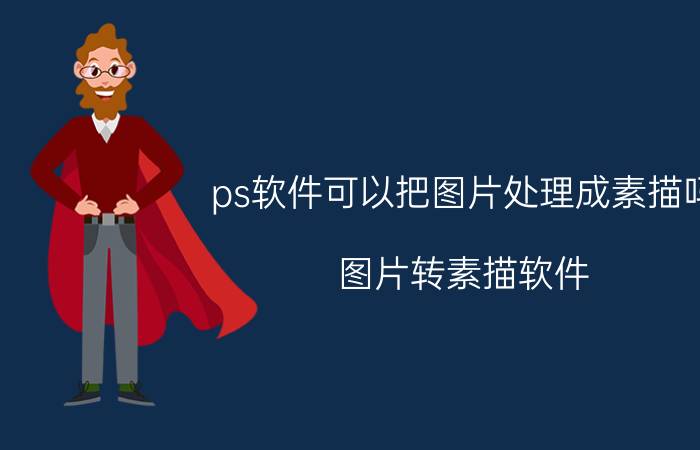 ps软件可以把图片处理成素描吗 图片转素描软件？